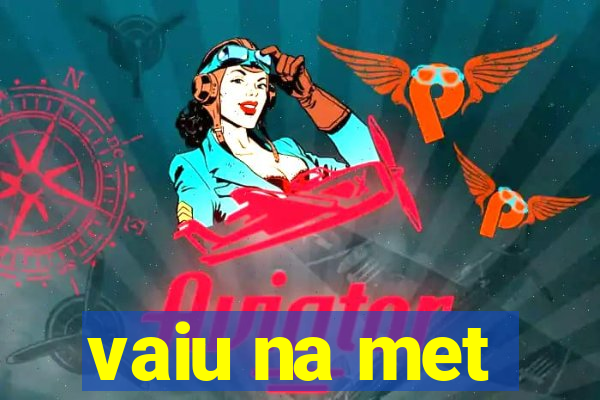 vaiu na met