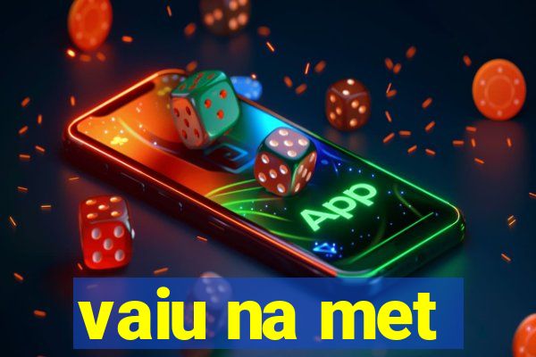 vaiu na met