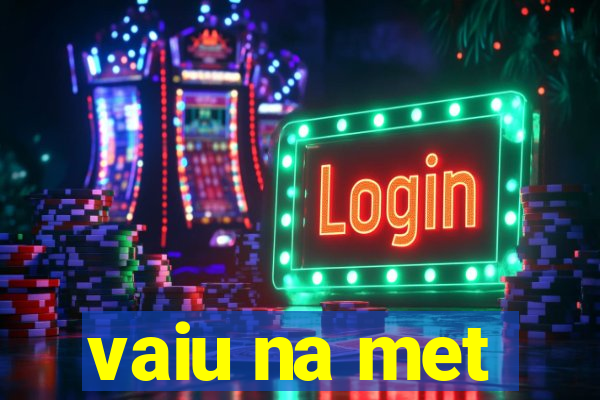 vaiu na met