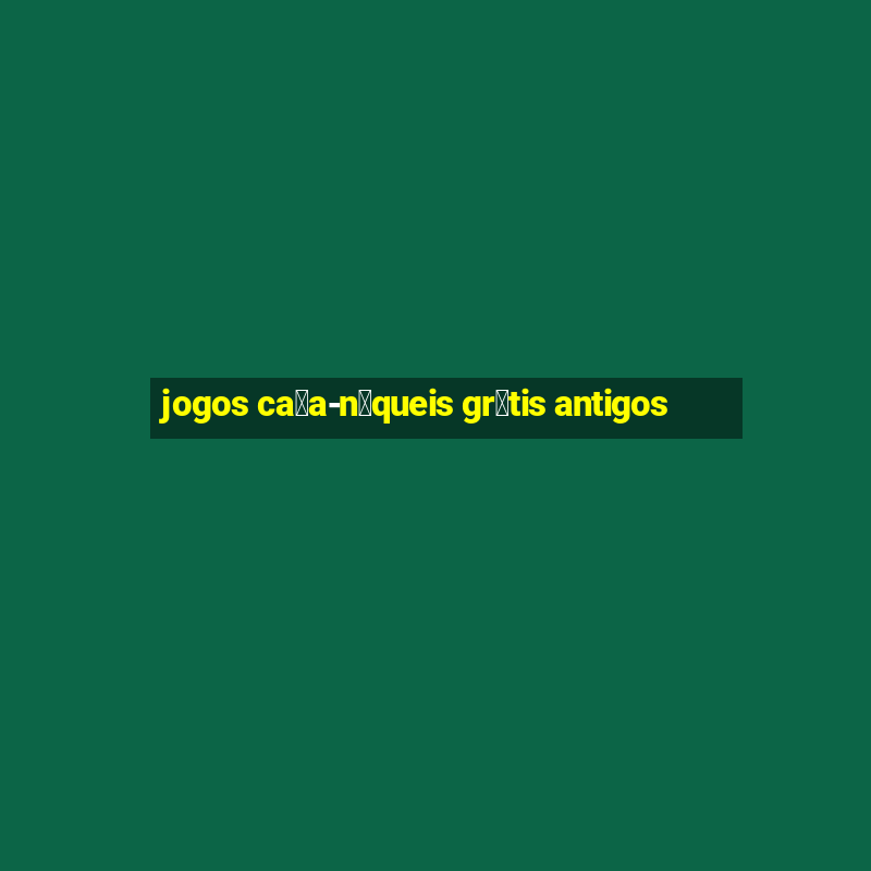 jogos ca莽a-n铆queis gr谩tis antigos