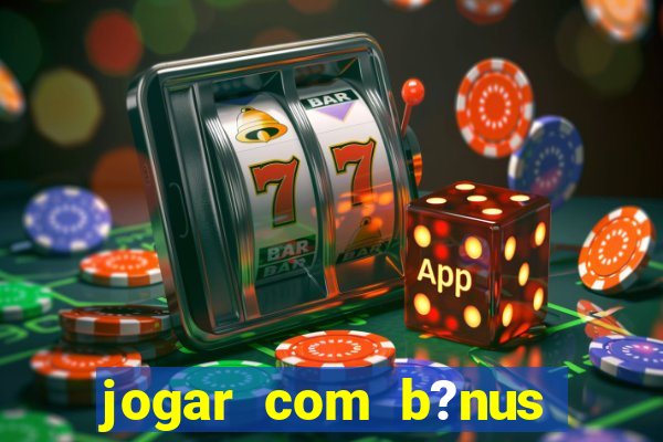 jogar com b?nus cassino pix