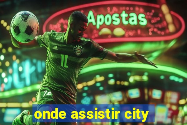 onde assistir city