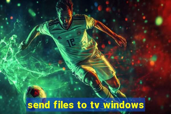 send files to tv windows