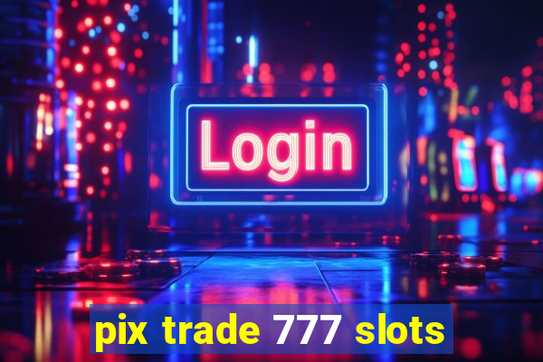 pix trade 777 slots