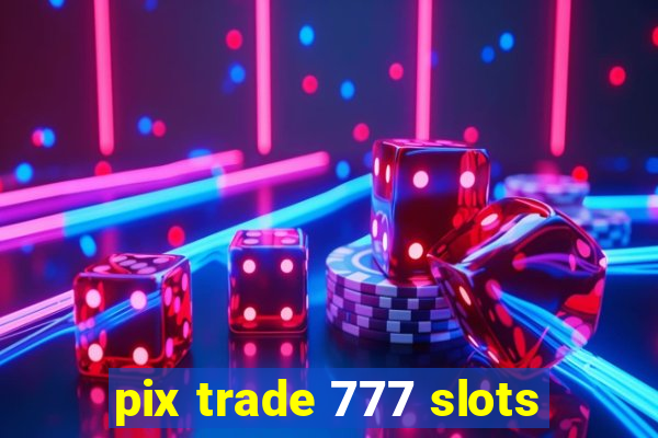 pix trade 777 slots