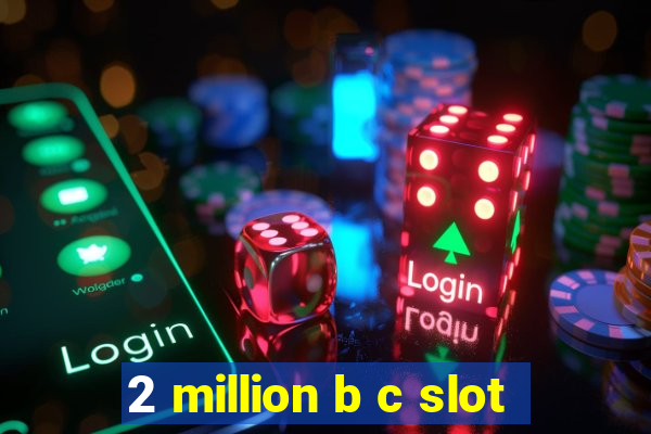 2 million b c slot