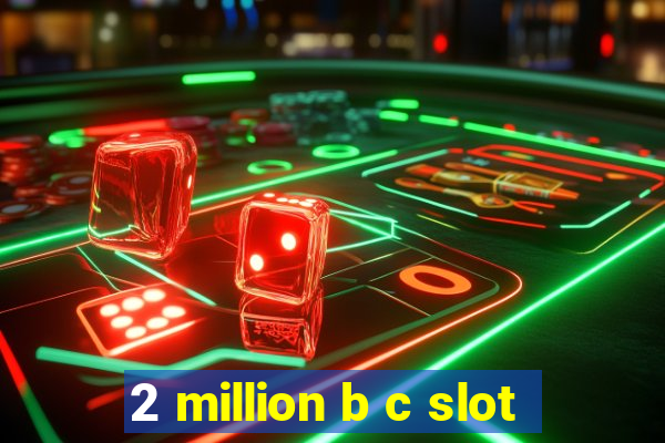 2 million b c slot