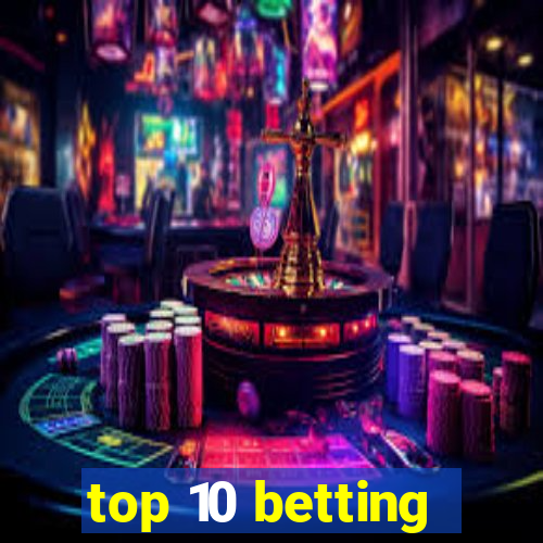 top 10 betting