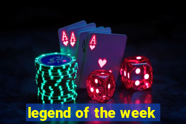 legend of the week