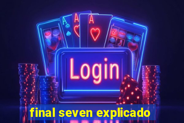 final seven explicado