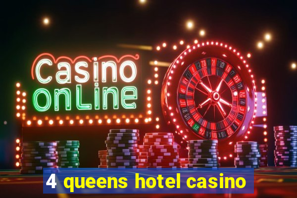 4 queens hotel casino