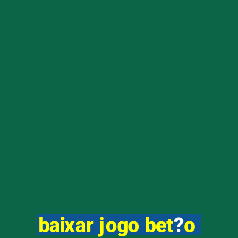 baixar jogo bet?o