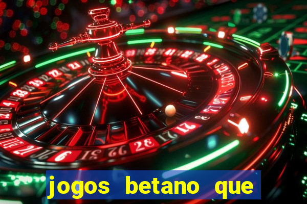 jogos betano que d?o dinheiro