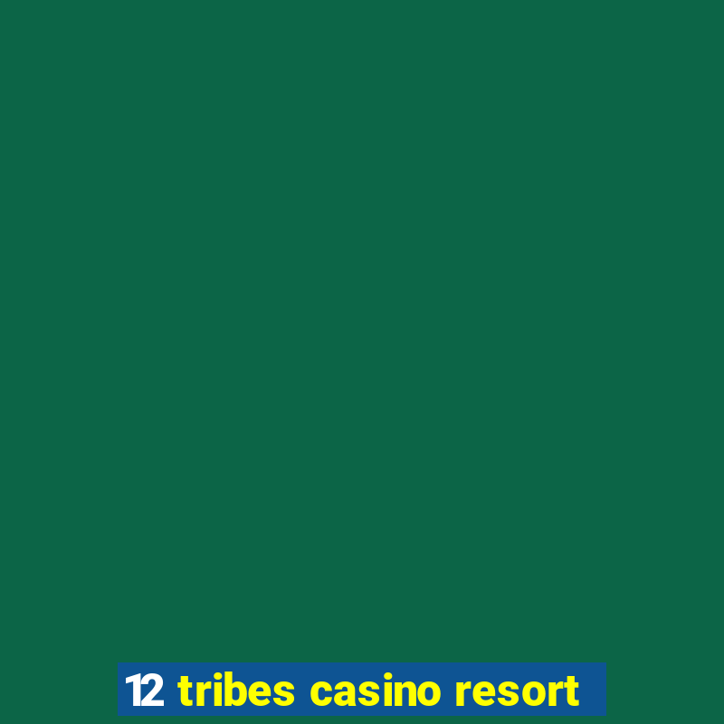 12 tribes casino resort