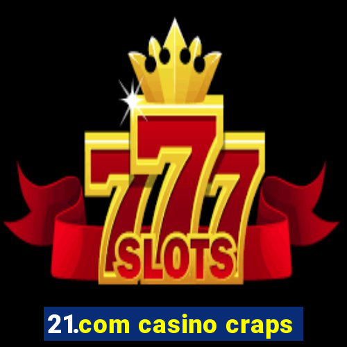 21.com casino craps