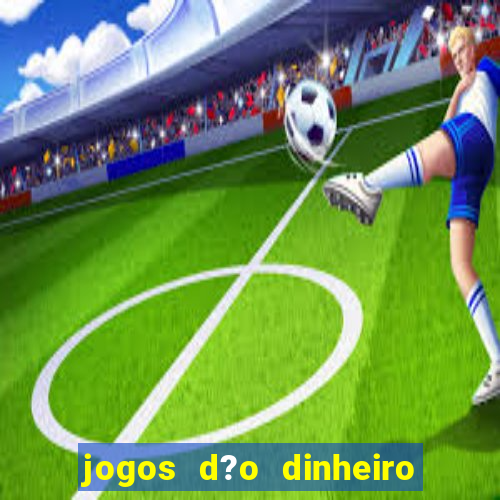 jogos d?o dinheiro de verdade