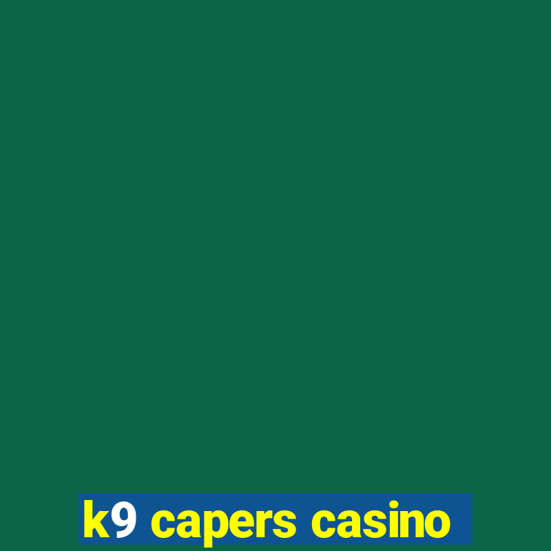 k9 capers casino