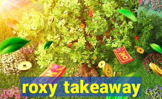 roxy takeaway