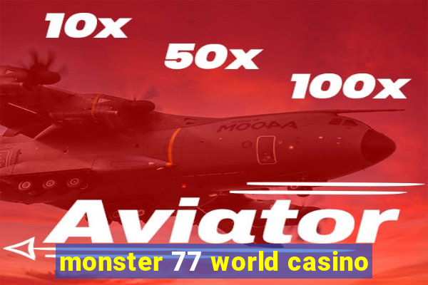 monster 77 world casino