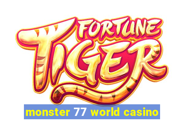 monster 77 world casino