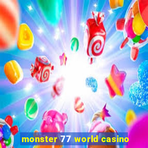 monster 77 world casino