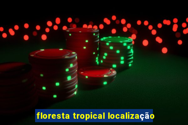 floresta tropical localização