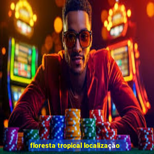 floresta tropical localização