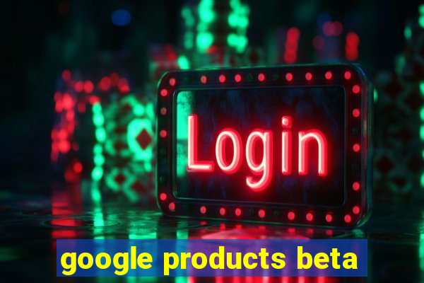 google products beta