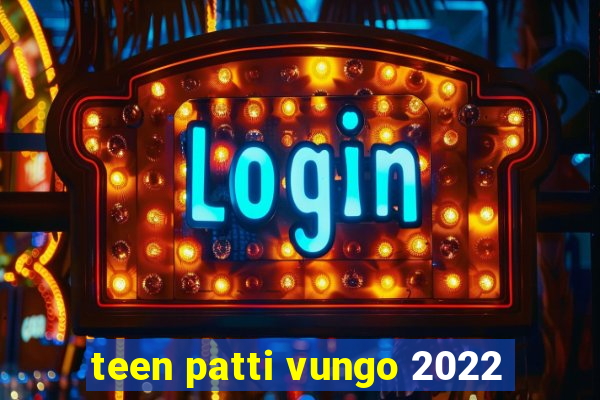 teen patti vungo 2022