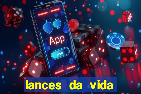 lances da vida assistir online