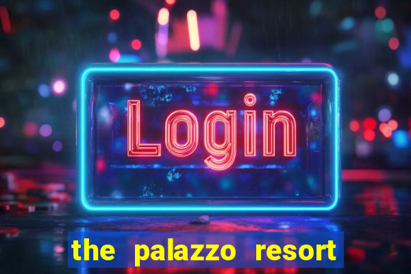 the palazzo resort hotel and casino