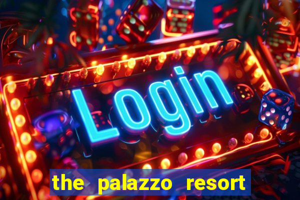 the palazzo resort hotel and casino