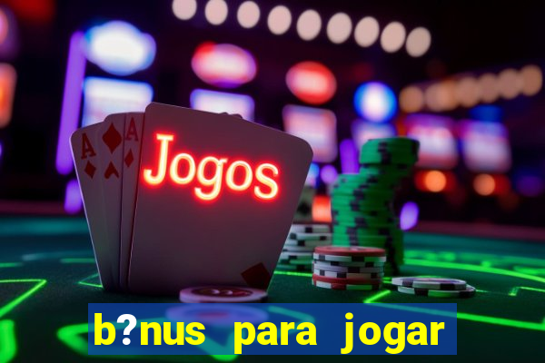 b?nus para jogar fortune tiger