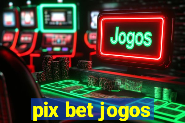 pix bet jogos