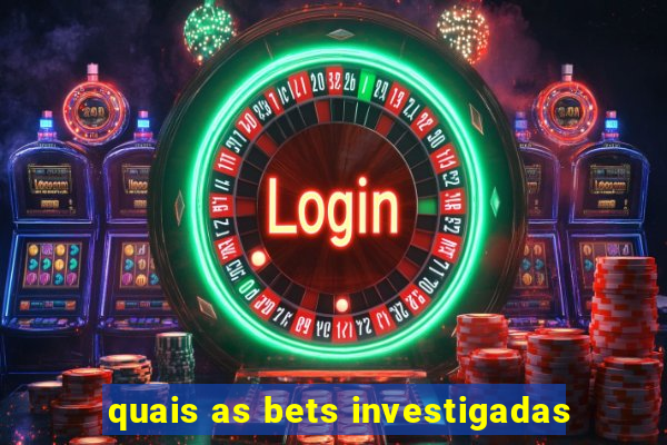 quais as bets investigadas