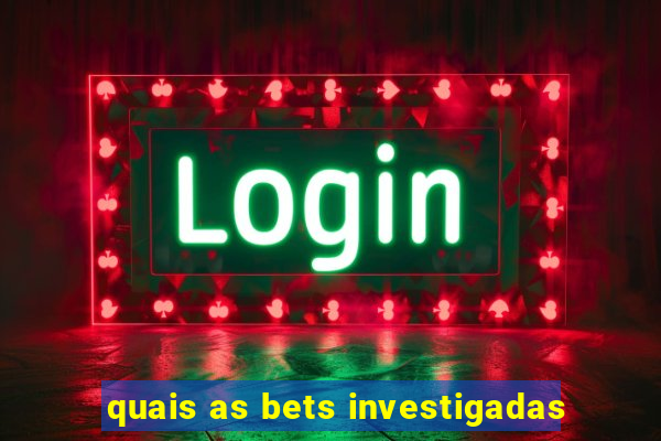 quais as bets investigadas