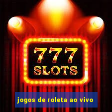 jogos de roleta ao vivo