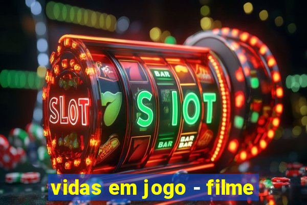 vidas em jogo - filme