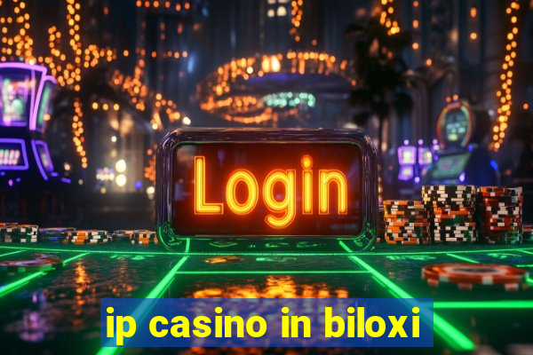 ip casino in biloxi