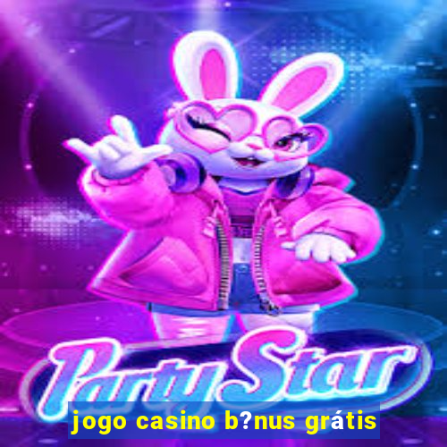 jogo casino b?nus grátis