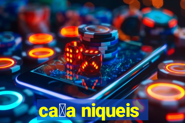 ca莽a niqueis