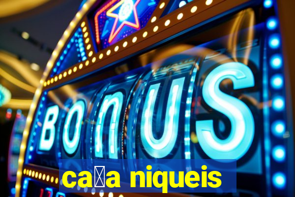 ca莽a niqueis