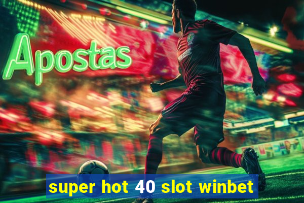 super hot 40 slot winbet