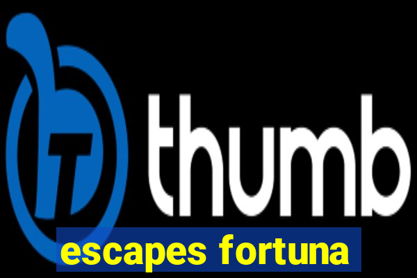 escapes fortuna