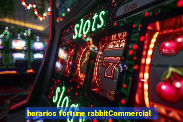 horarios fortune rabbitCommercial