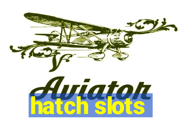 hatch slots