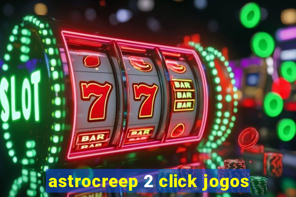 astrocreep 2 click jogos