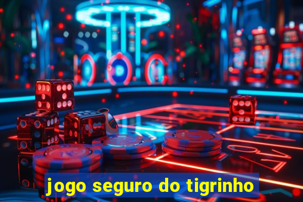 jogo seguro do tigrinho