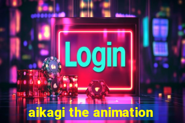 aikagi the animation