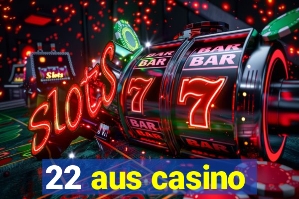 22 aus casino